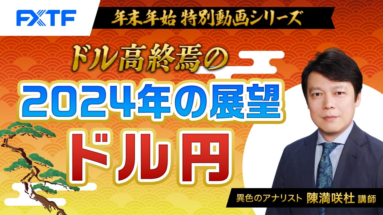 【年末年始動画①】「ドル高終焉の 2024年の展望 ドル円」陳満咲杜氏