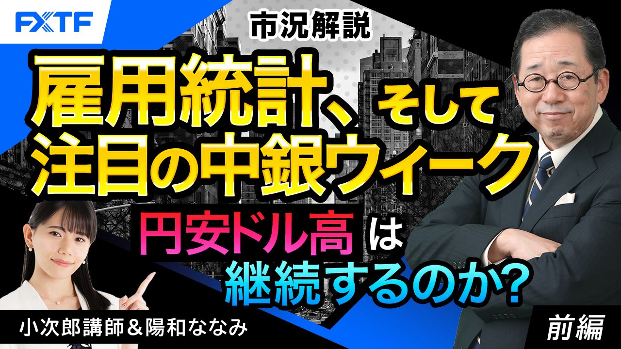 【動画】「市況解説　雇用統計、そして注目の中銀ウイーク！ 円安ドル高は継続するのか？【前編】」小次郎講師