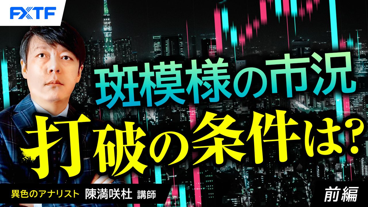 【動画】「斑模様の市況、打破の条件は？【前編】」陳満咲杜氏