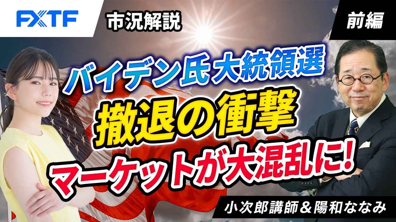 【動画】「市況解説　バイデン氏大統領選撤退の衝撃、マーケットが大混乱に！【前編】」小次郎講師