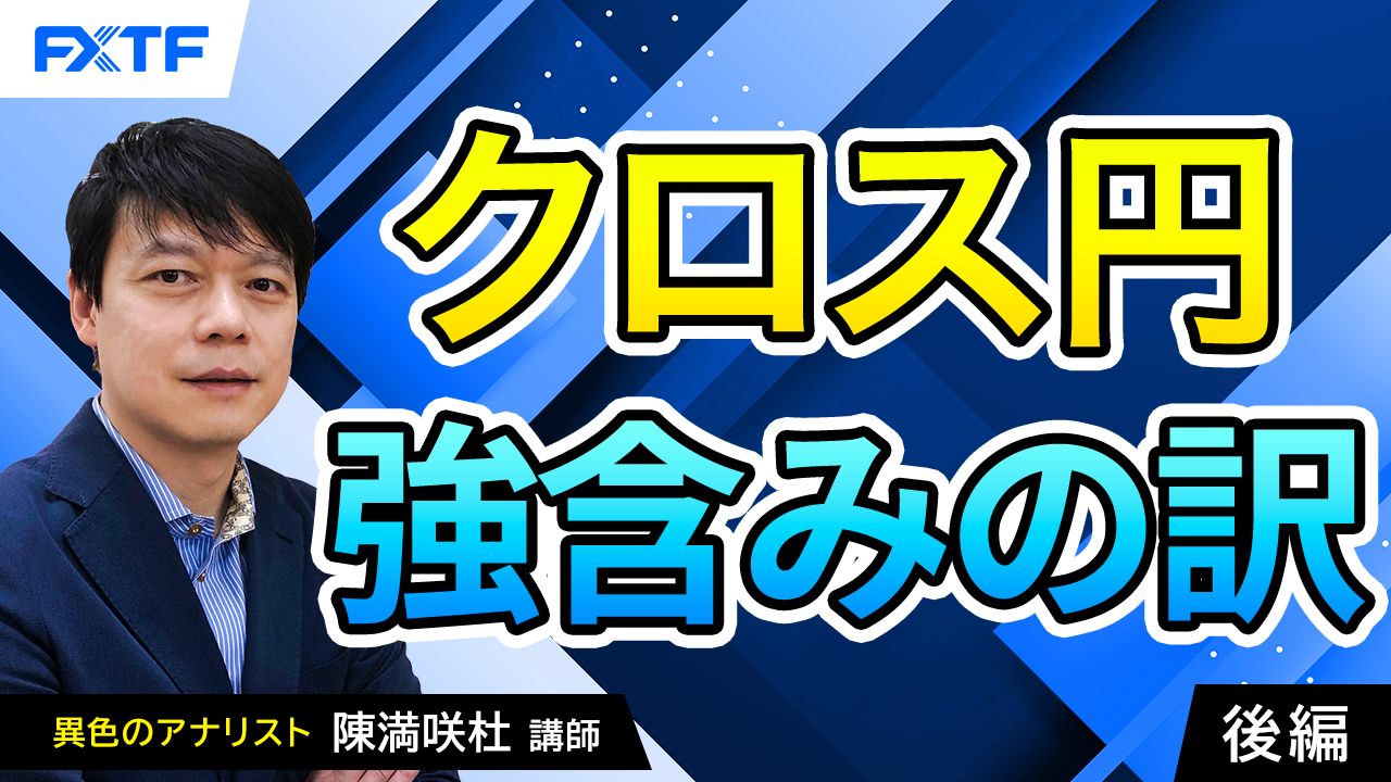 【動画】「クロス円、強含みの訳【後編】」陳満咲杜氏