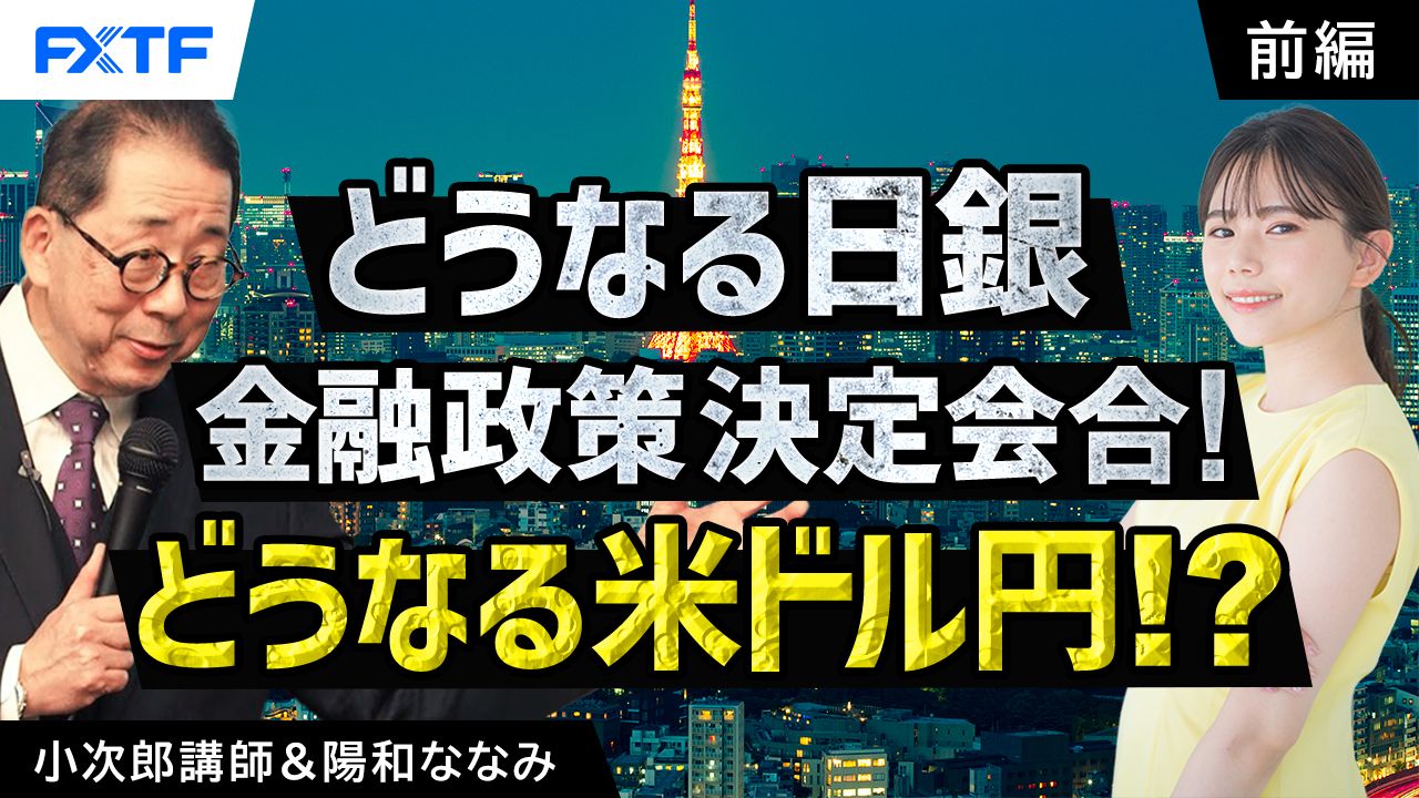 【動画】「どうなる日銀金融政策決定会合！どうなる米ドル円！？【前編】」小次郎講師