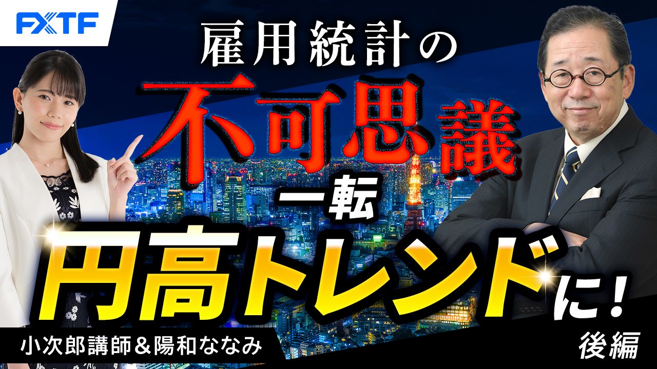 【動画】「市況解説　雇用統計の不可思議　一転円高トレンドに！【後編】」小次郎講師