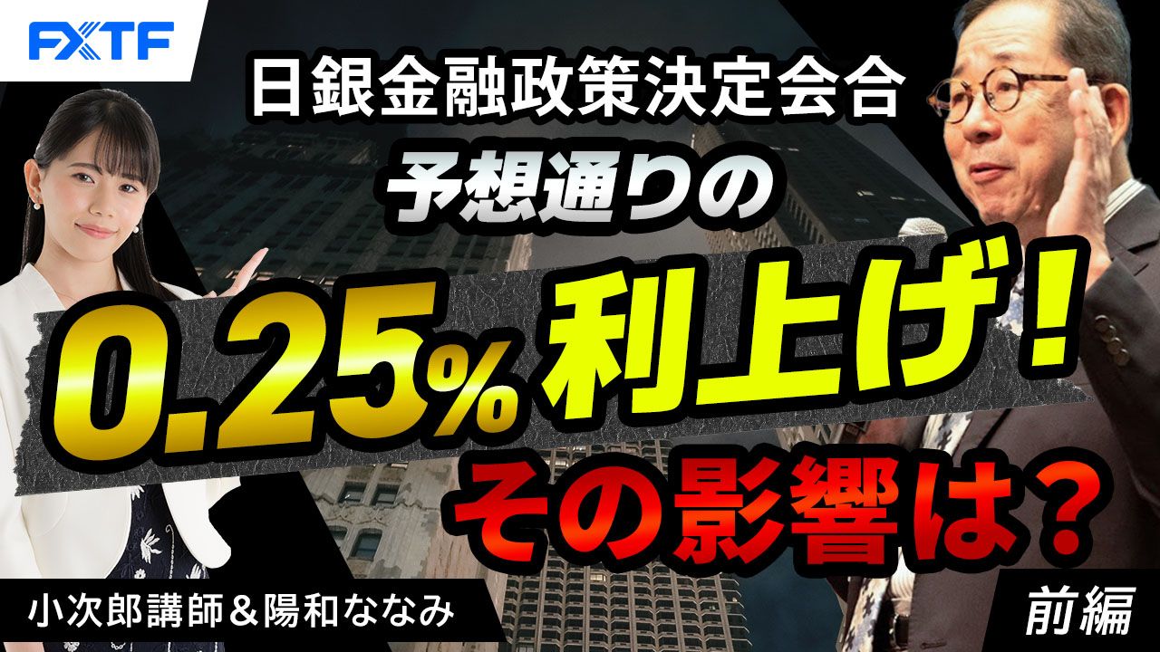 【動画】「日銀金融政策決定会合、予想通りの0.25％利上げ！　その影響は？【前編】」小次郎講師