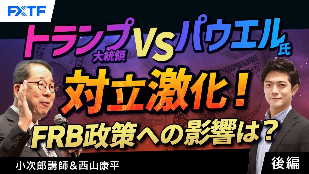 【動画】「トランプ大統領対パウエル氏　対立が明確に！果たしてFRBの政策にどう影響するか？【後編】」小次郎講師
