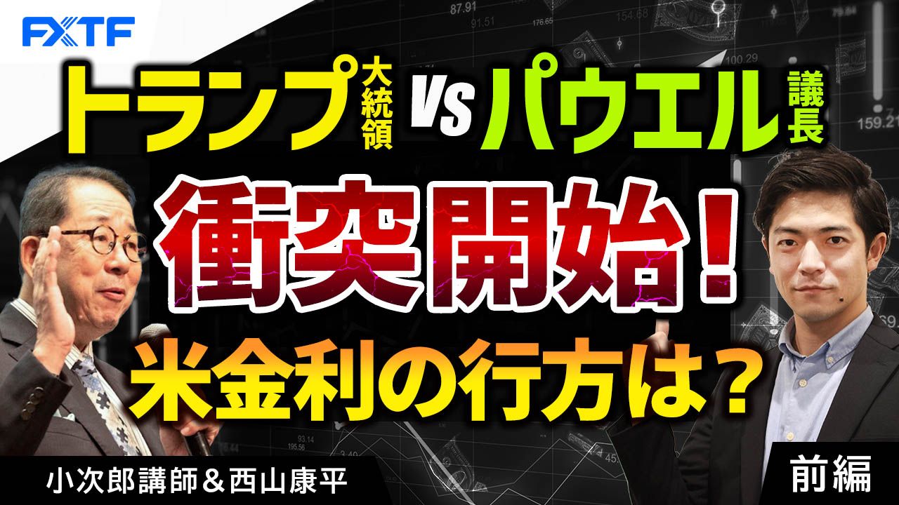【動画】「トランプ大統領対パウエル議長、衝突開始！アメリカの金利はどうなる？【前編】」小次郎講師
