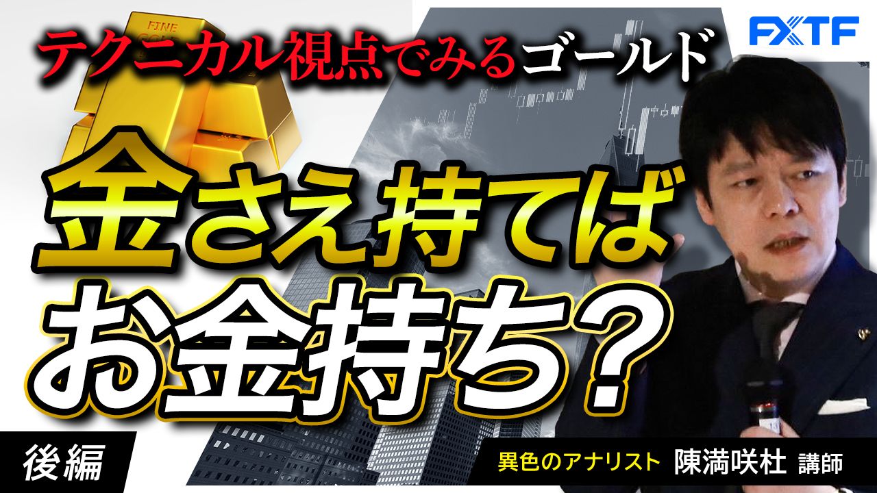 【動画】「金さえ持てばお金持ち？テクニカルの視点でみるゴールド【後編】」陳満咲杜講師