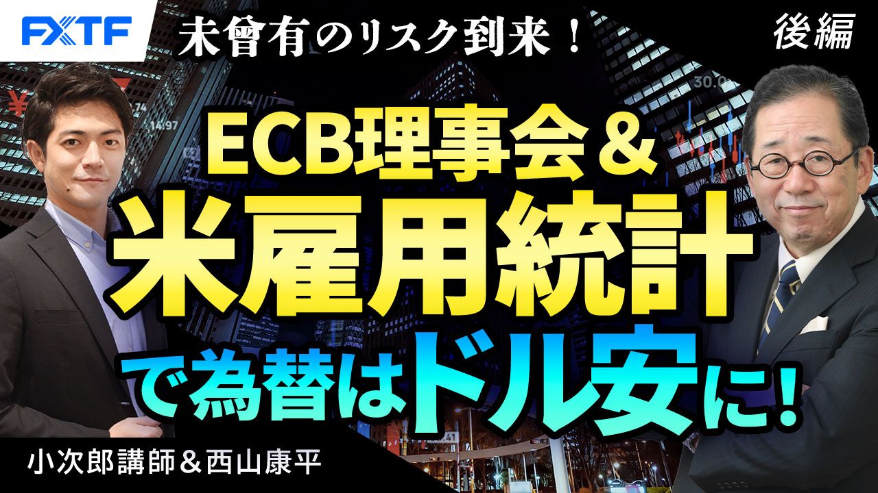 【動画】「ECB理事会&米雇用統計で為替はドル安に！「未曽有のリスク到来！」【後編】」小次郎講師